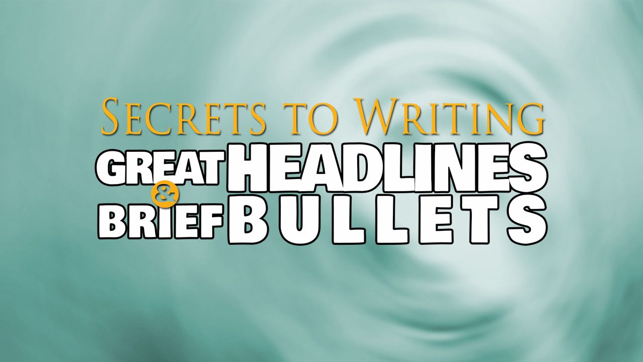 Secrets to Writing Great Headlines & Brief Bullets